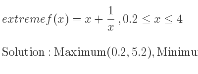 The extreme f(x)=x+1/x ,0.2<= x<= 4 is Maximum(0.2,5.2),Minimum(1,2),Maximum(4, 17/4)